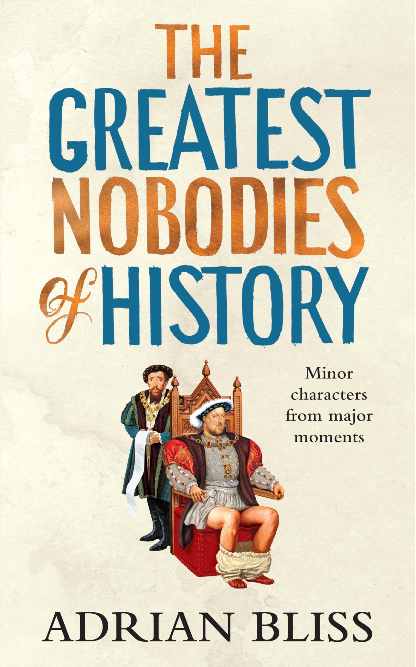 The Greatest Nobodies of History: The hilarious Sunday Times bestselling history book from the TikTok sensation
