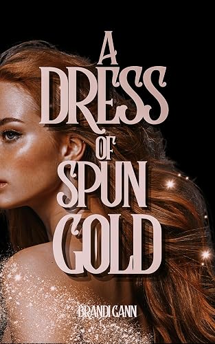 A Dress of Spun Gold (The Sun, The Moon, and A Thousand Furs Book 2)