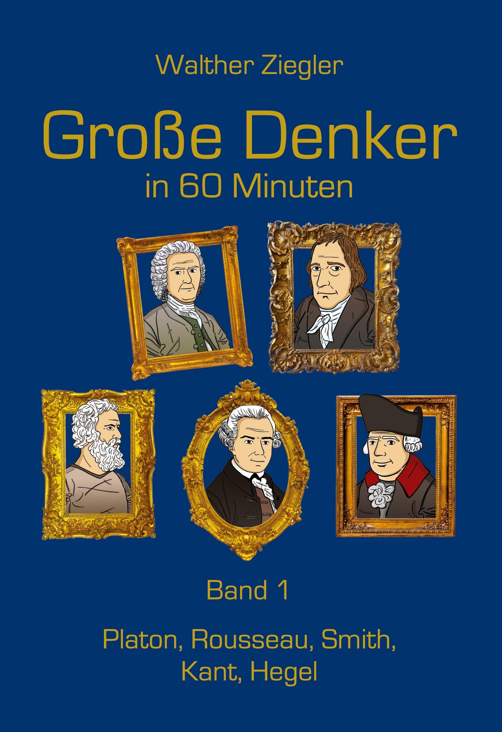 Große Denker in 60 Minuten - Band 1: Platon, Rousseau, Smith, Kant, Hegel