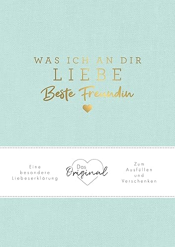 Was ich an dir liebe, beste Freundin: Eine besondere Liebeserklärung zum Ausfüllen und Verschenken. Das Original. Das perfekte Geschenk für BFFs, Besties zu Geburtstag, Weihnachten