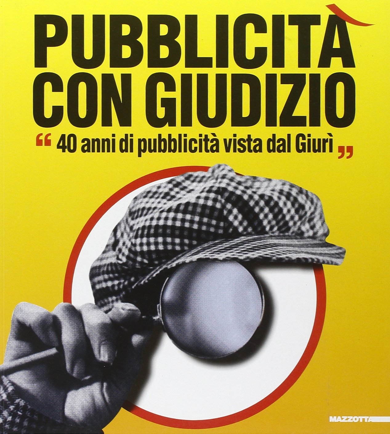 Pubblicità con giudizio. 40 anni di pubblicità vista dal Giurì. Catalogo della mostra (Milano 26 ottobre-26 novembre 2006). Ediz. illustrata