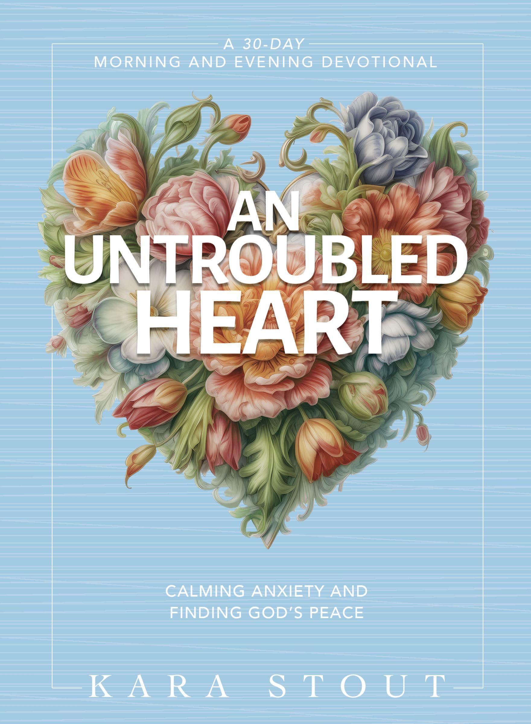 An Untroubled Heart by Kara Stout HARDBACK 9780310465355