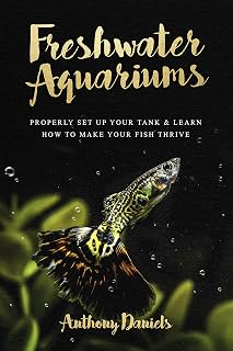 Freshwater Aquariums : Properly Set Up Your Tank & Learn How to Make Your Fish Thrive