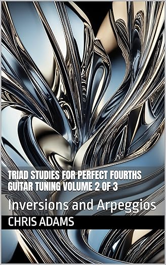 Triad Studies for Perfect Fourths Guitar Tuning Volume 2 of 3: Inversions and Arpeggios
