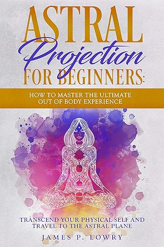 Astral Projection For Beginners - How to Master The Ultimate
