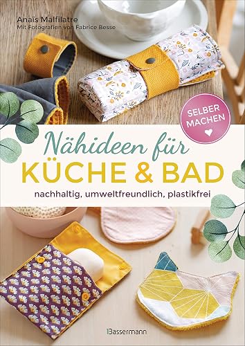 Selbermachen: Nähideen für Küche und Bad. Nachhaltig, umweltfreundlich, plastikfrei: Nähanleitungen für waschbare Abschminkpads, Waschlappen, ... Schwämme u.v.m. aus Stoffresten selber nähen
