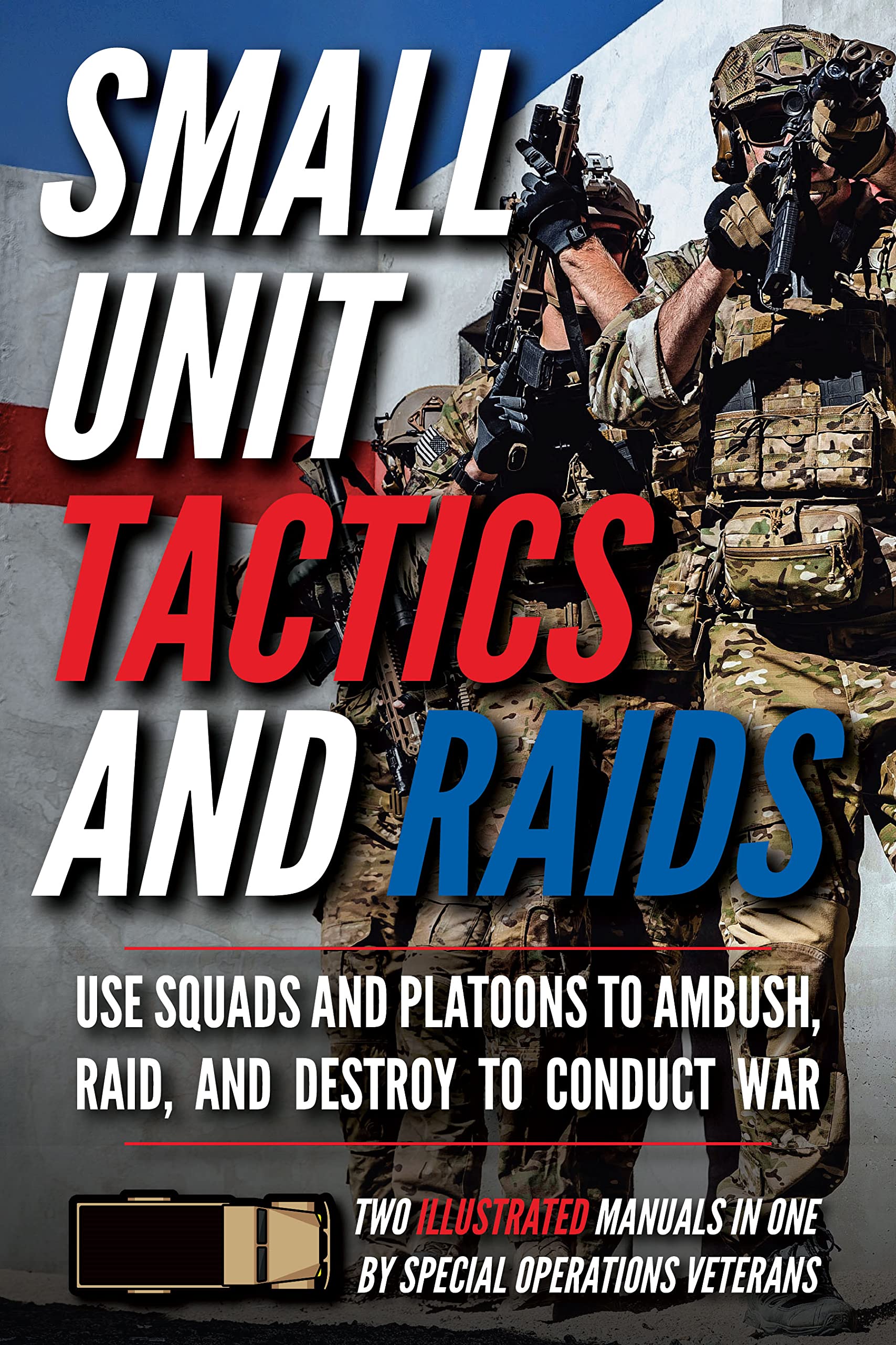 Small Unit Tactics and Raids: Two Illustrated Manuals (Small Unit Soldiers)