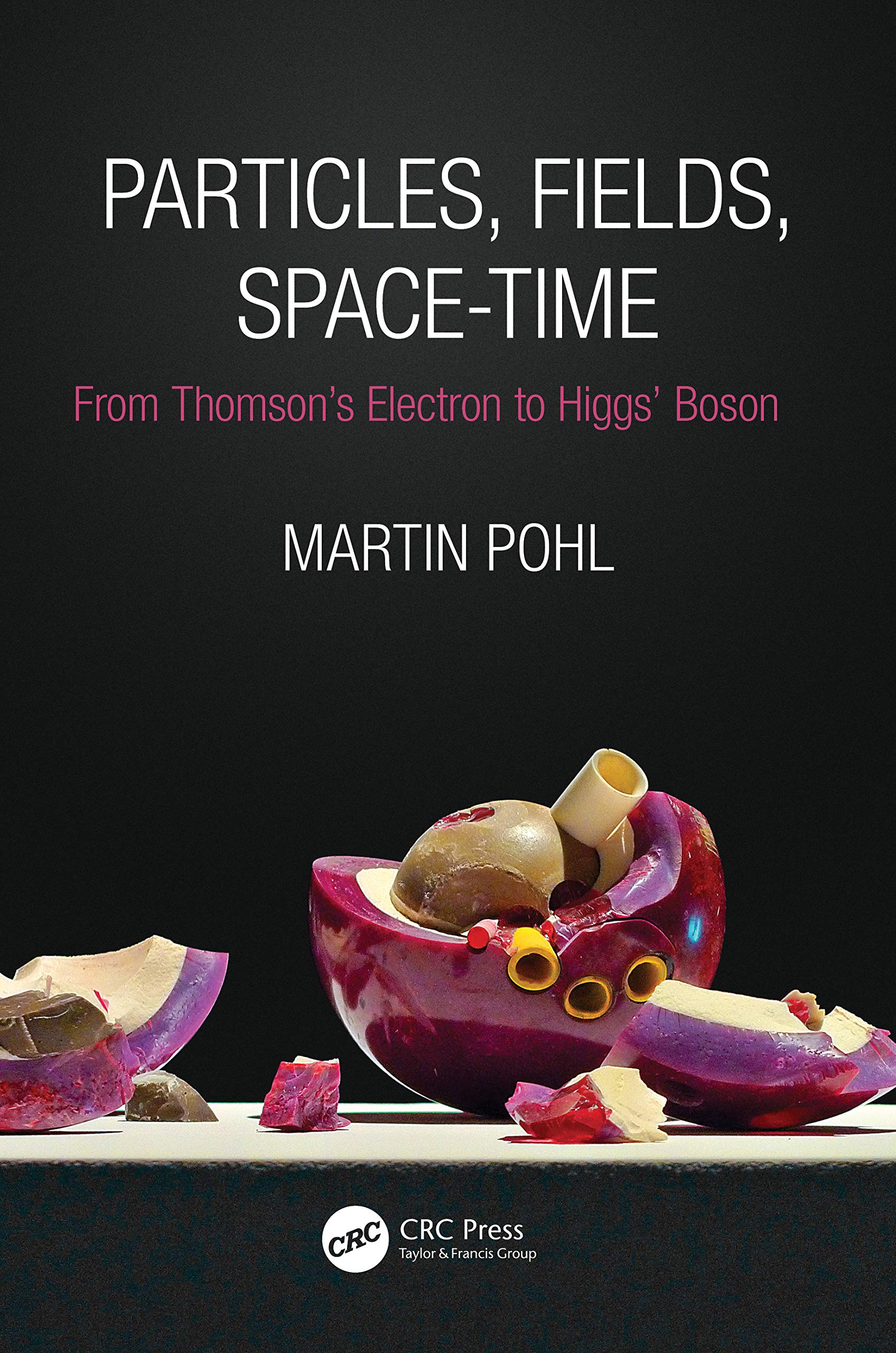 Particles, Fields, Space-Time: From Thomson's Electron to Higgs' Boson (Discovering Physics)