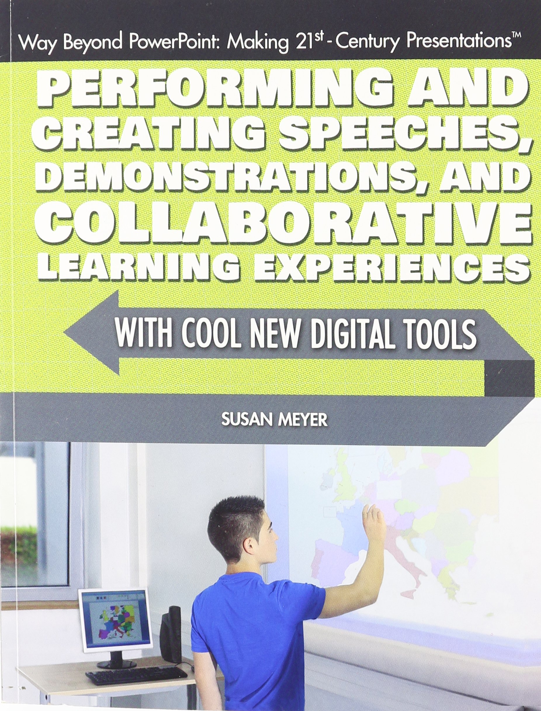 Performing and Creating Speeches, Demonstrations, and Collaborative Learning Experiences with Cool New Digital Tools (Way Beyond Powerpoint: Making 21st-Century Presentations)