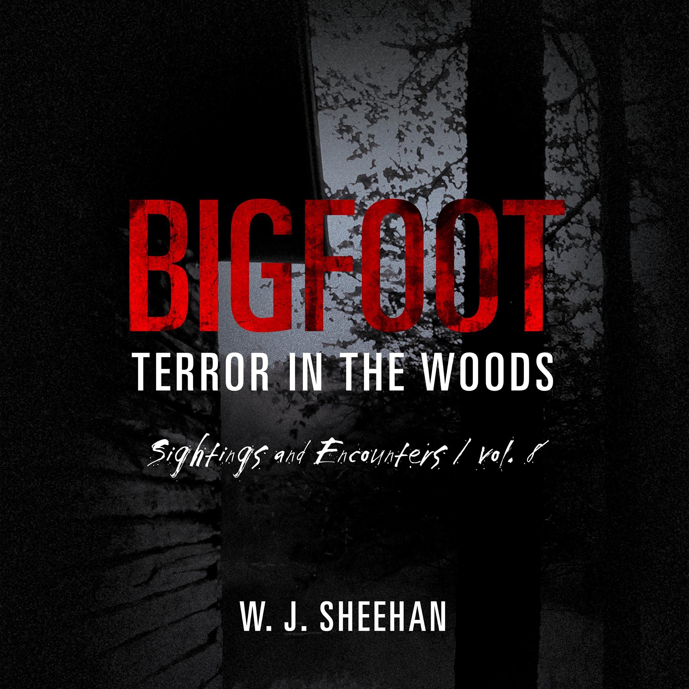 Bigfoot Terror in the Woods: Sightings and Encounters, Vol. 8