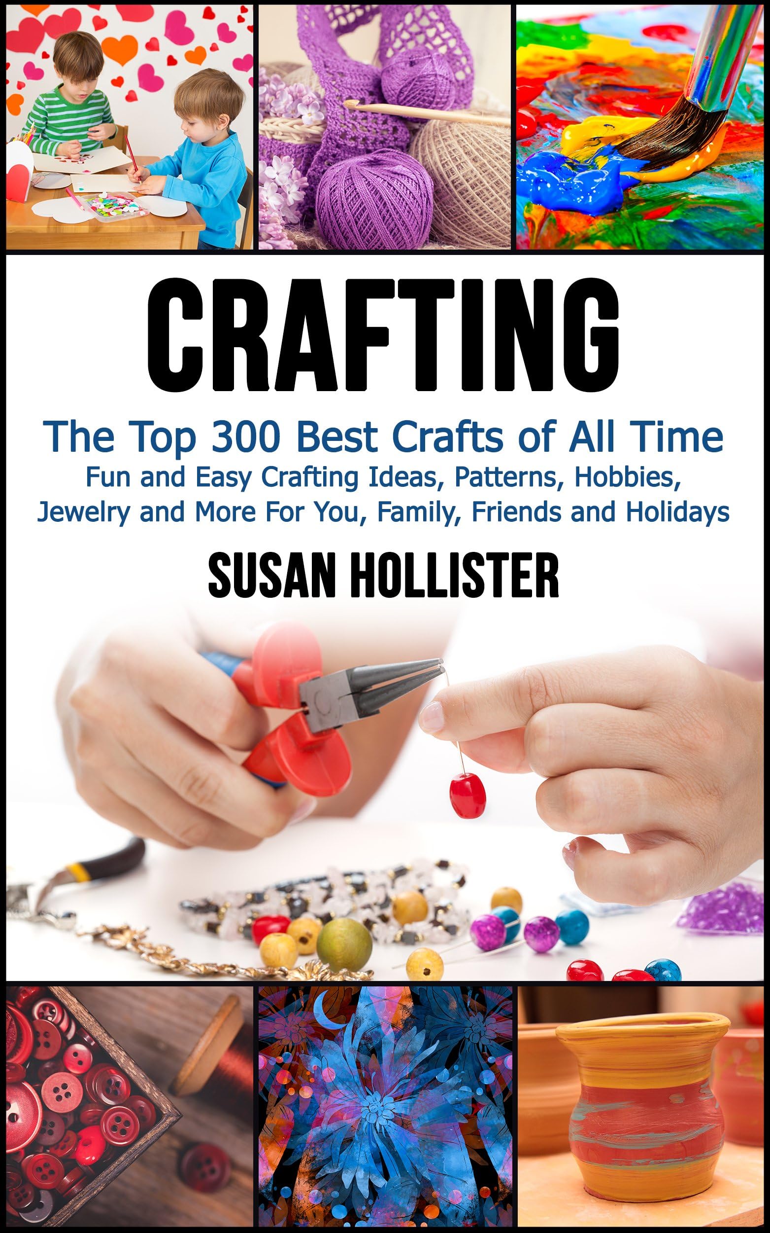 Crafting: The Top 300 Best Crafts: Fun and Easy Crafting Ideas, Patterns, Hobbies, Jewelry and More For You, Family, Friends and Holidays (Have Fun Crafting ... Woodworking Painting Guide Book 1) Kindle Edition