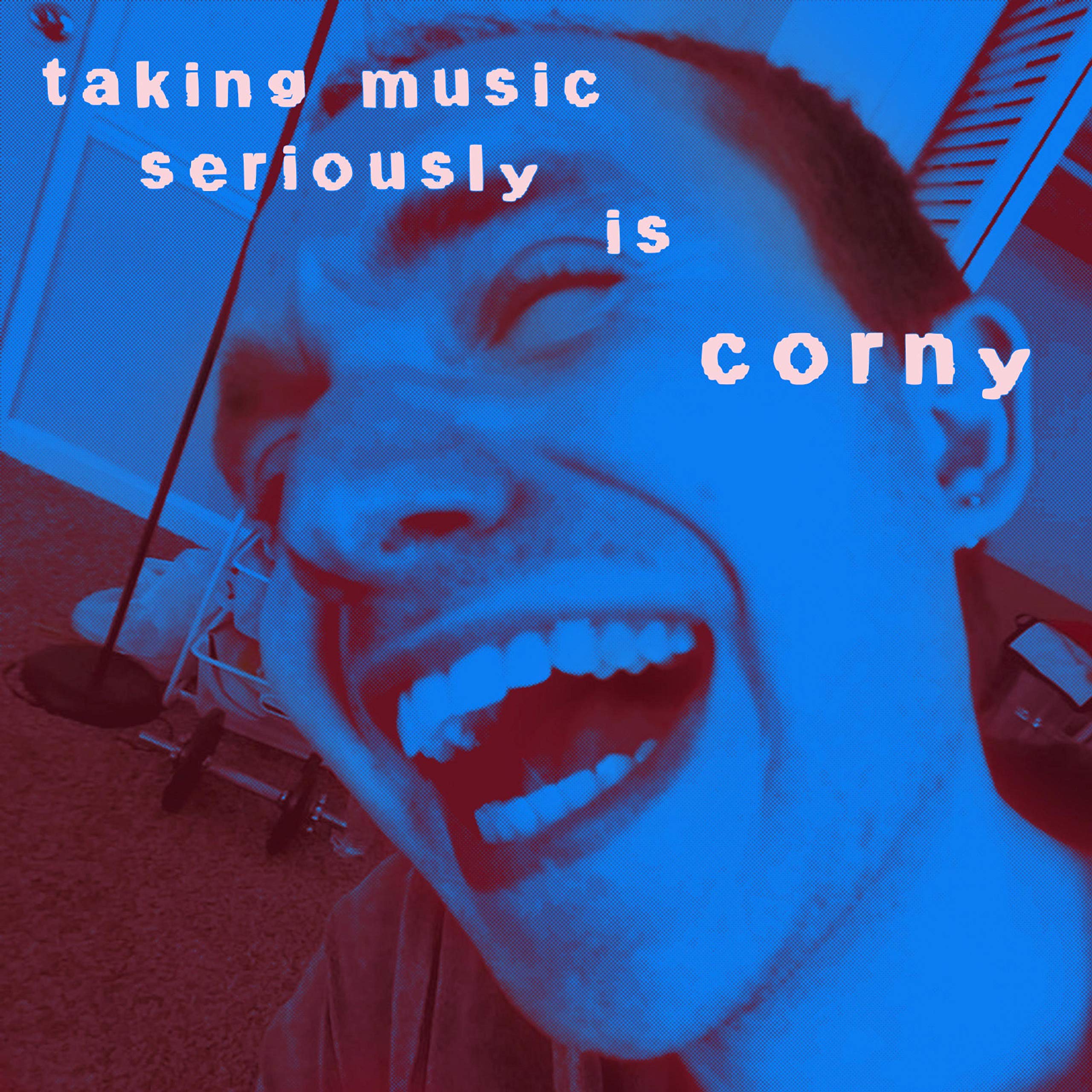 Taking Music Seriously Is Corny [Explicit]