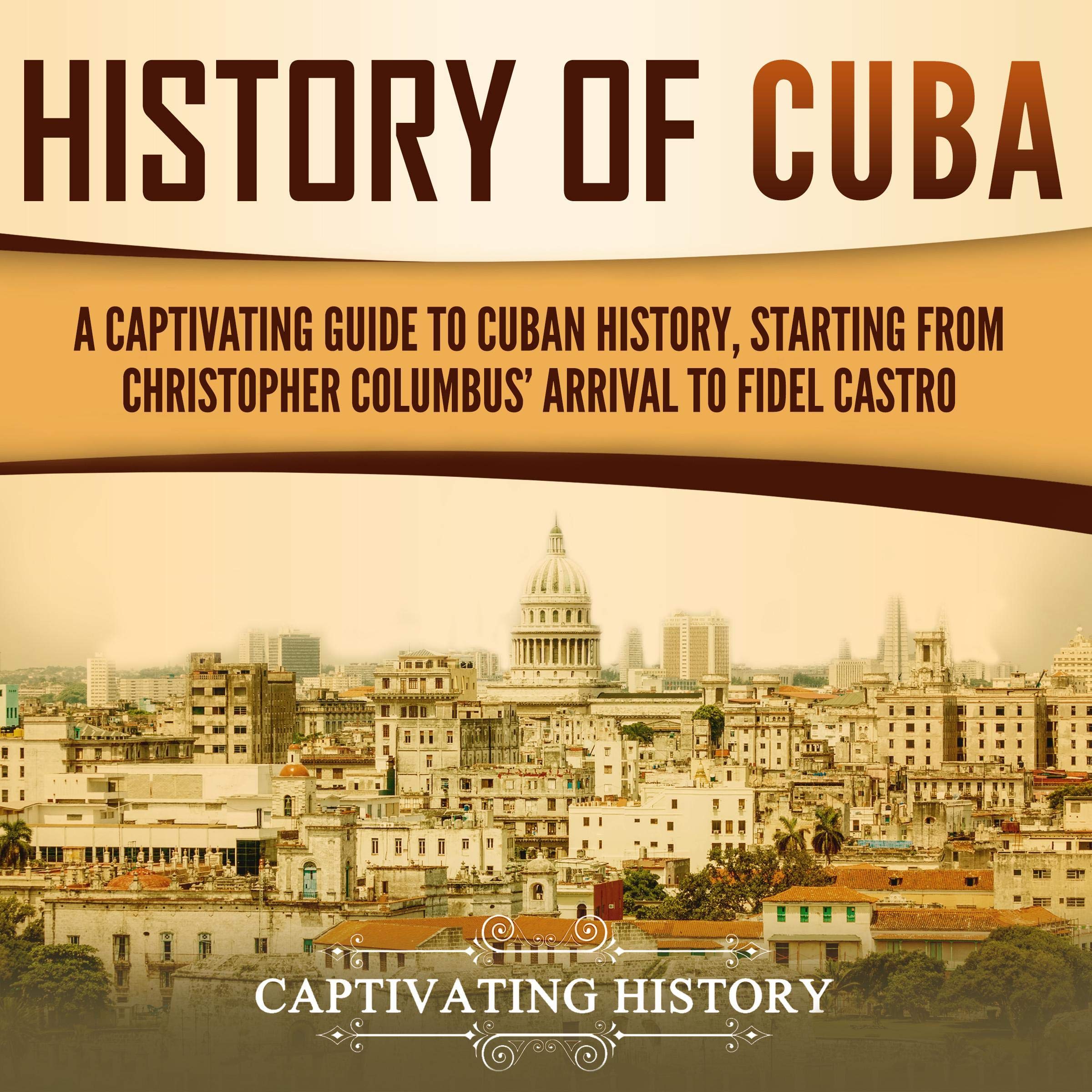 Cover art for History of Cuba: A Captivating Guide to Cuban History, Starting from Christopher Columbus' Arrival to Fidel Castro