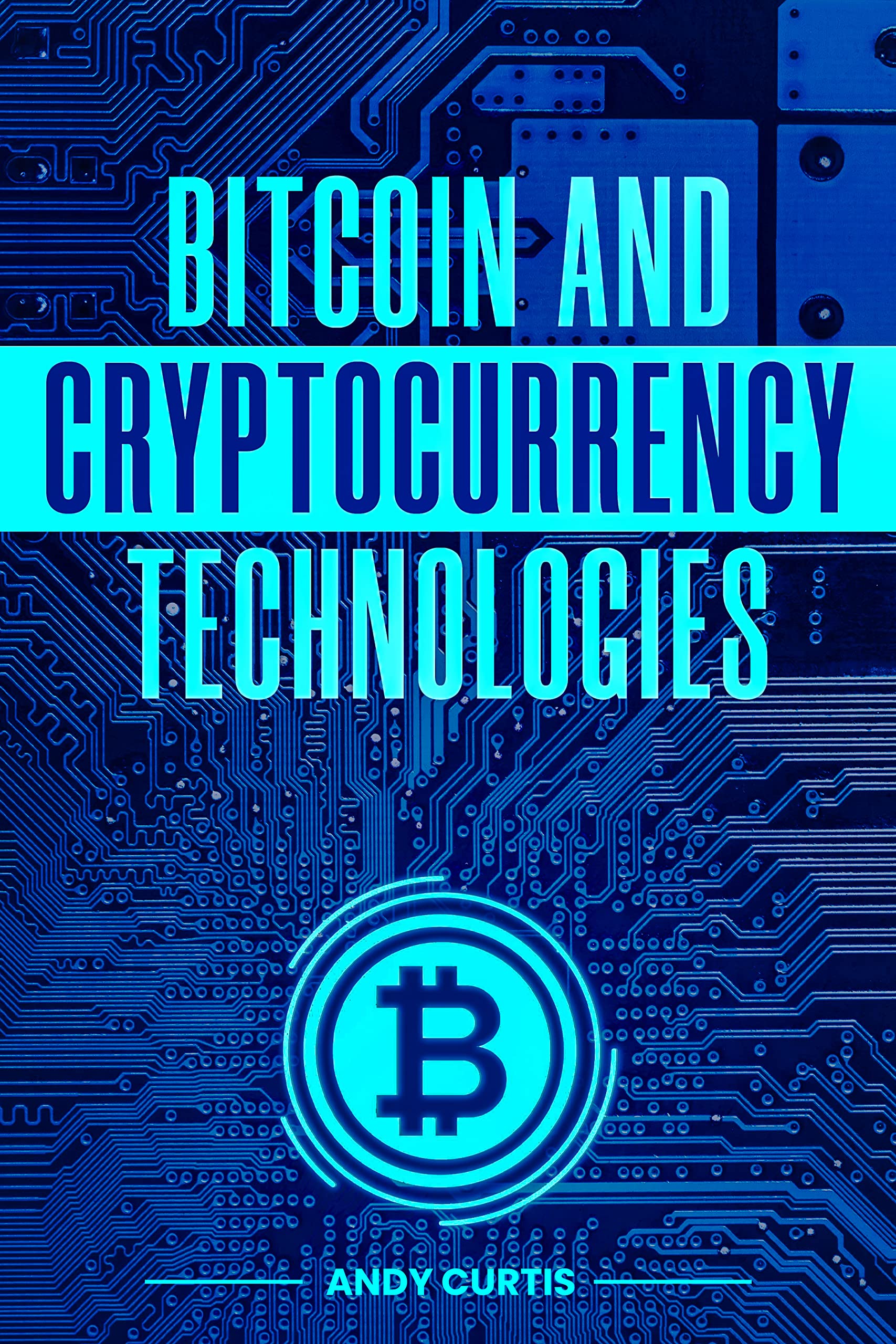 Bitcoin and Cryptocurrency Technologies: Tips for Buying, Selling and Transferring Cryptocurrency While Keeping It Safe and Secure (2022 Guide for Beginners)