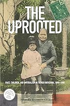 The Uprooted: Race, Children, and Imperialism in French Indochina, 1890–1980 (Southeast Asia: Politics, Meaning, and Memory Book 30)