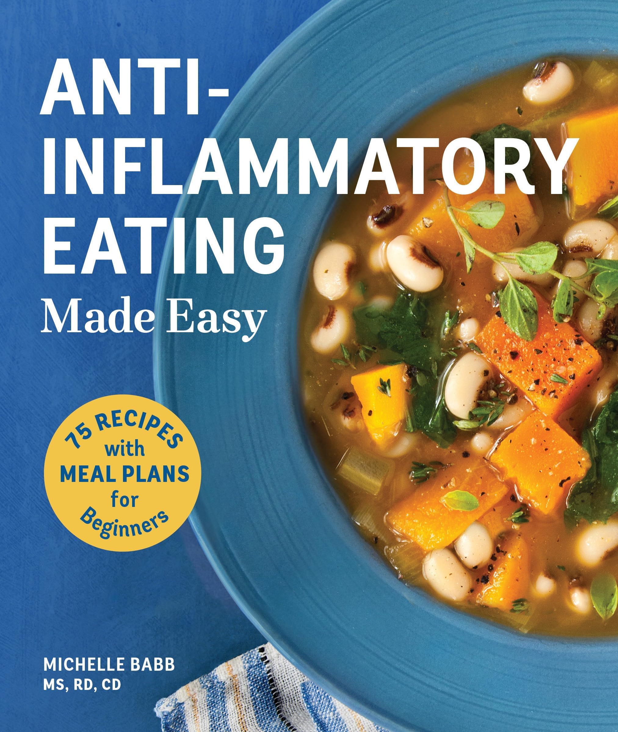 Anti-Inflammatory Eating Made Easy: 75 Recipes with Meal Plans for Beginners (Improve Digestion, Boost Immunity, Relieve Pain) (Anti-inflammatory Michelle Babb)