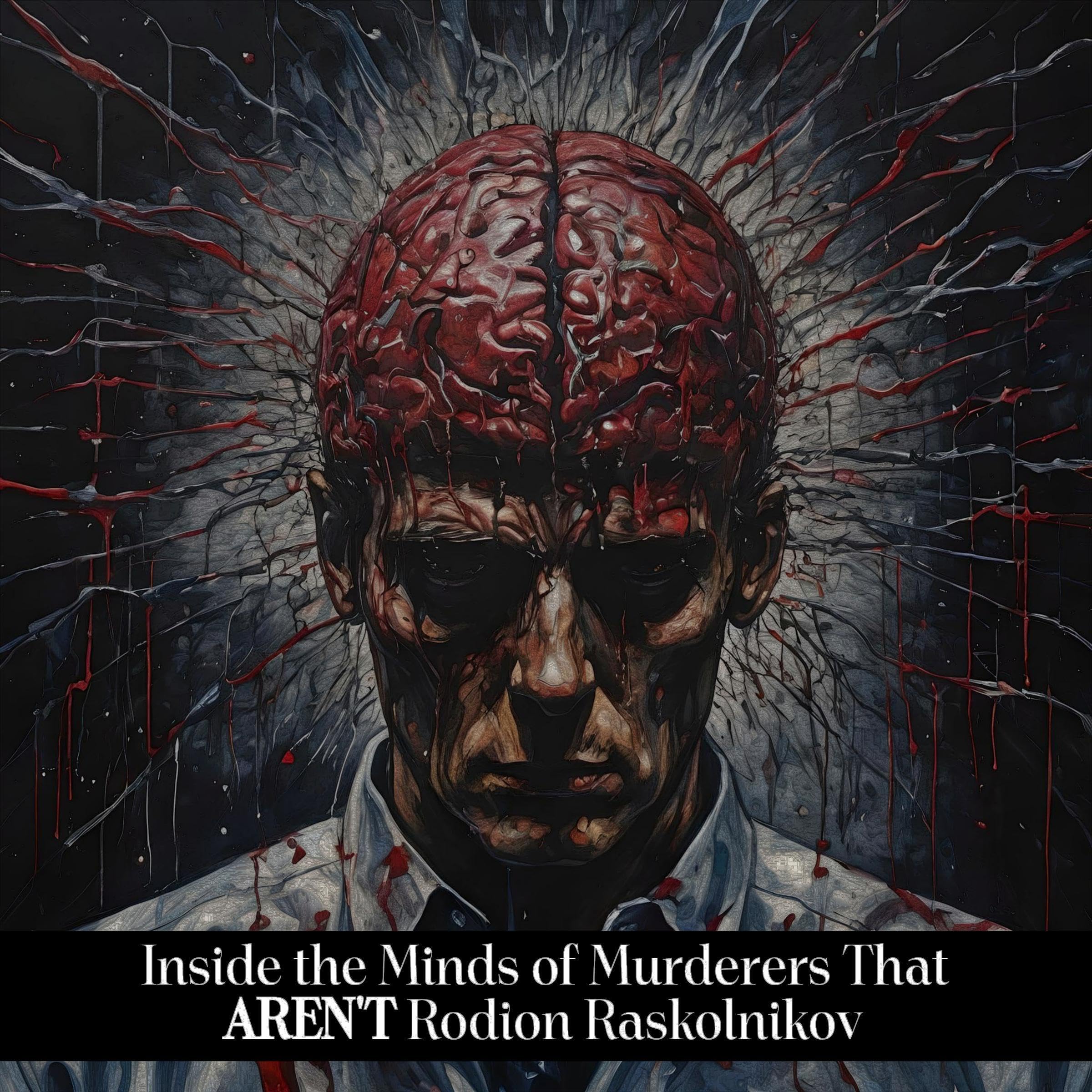 Inside the Minds of Murderers That AREN'T Rodion Raskolnikov