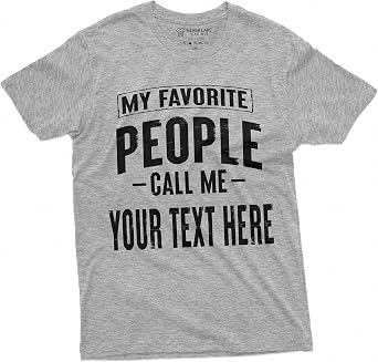 My Favorite People Call me Custom T-Shirt ADD Your Text Mens Womens Personalized Tees