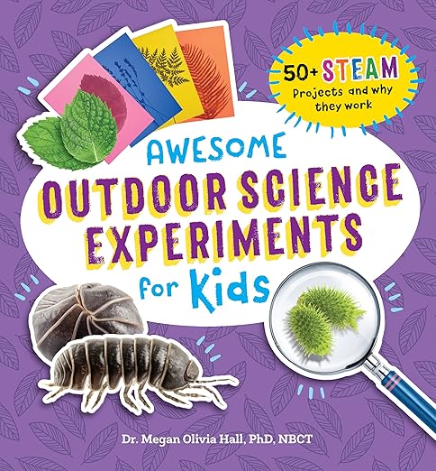 Awesome Outdoor Science Experiments for Kids: 50+ STEAM