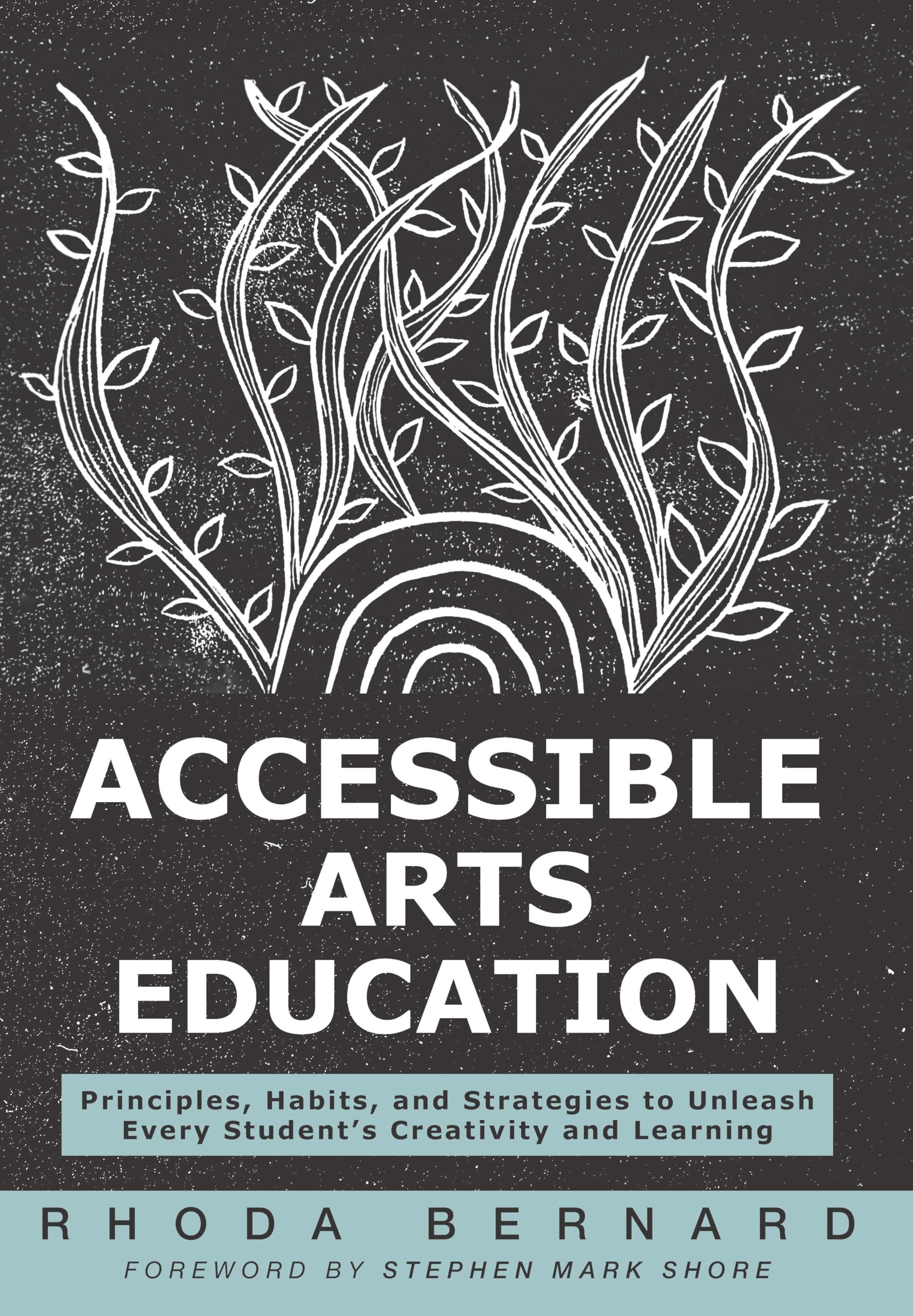 Accessible Arts Education: Principles, Habits, and Strategies to Unleash Every Student's Creativity and Learning (Ensure Accessible and Inclusive Arts Education for All Students)