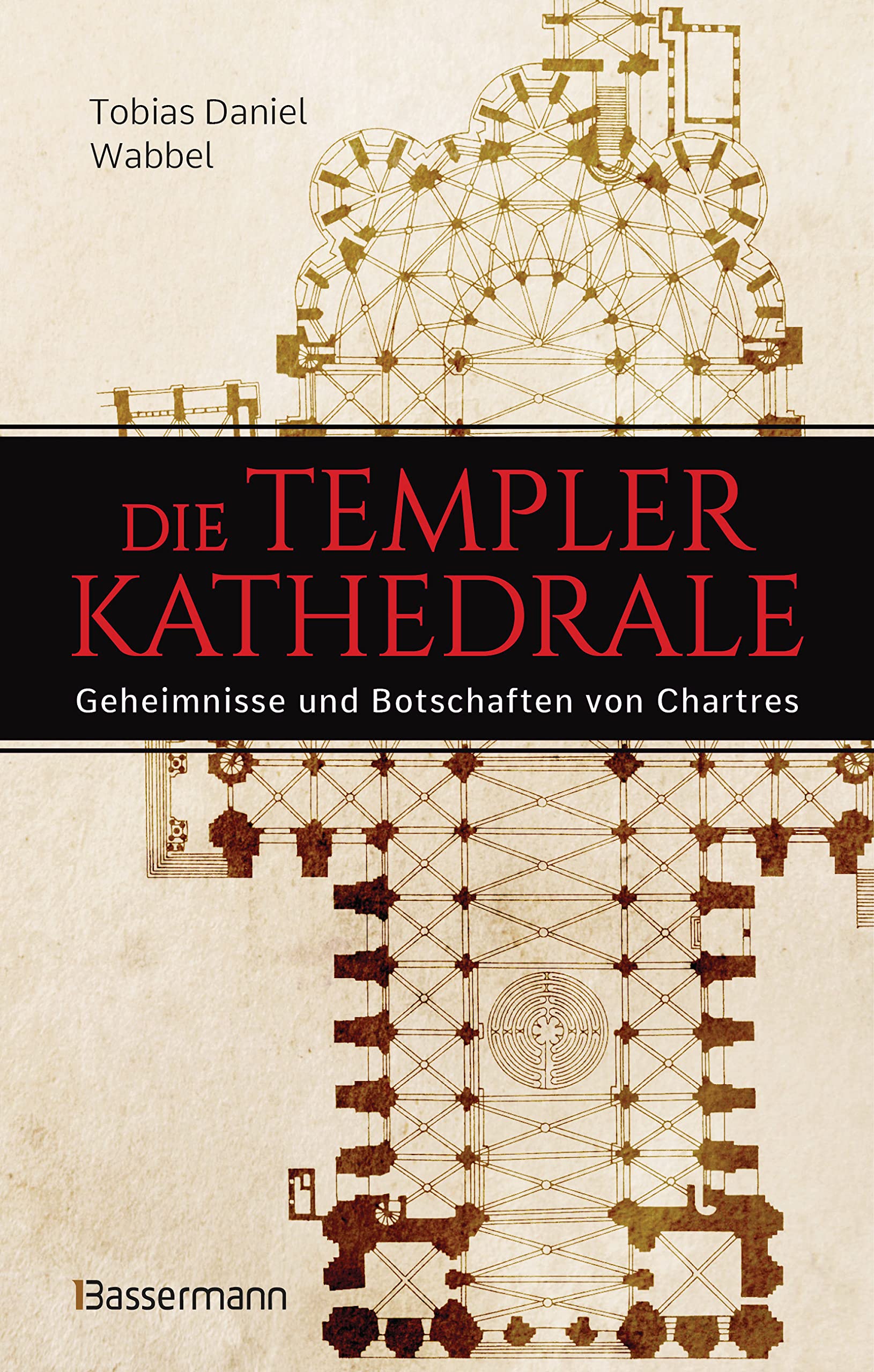 Die Templerkathedrale - Die Geheimnisse und Botschaften von Chartres: Vollständig überarbeitete Neuausgabe -