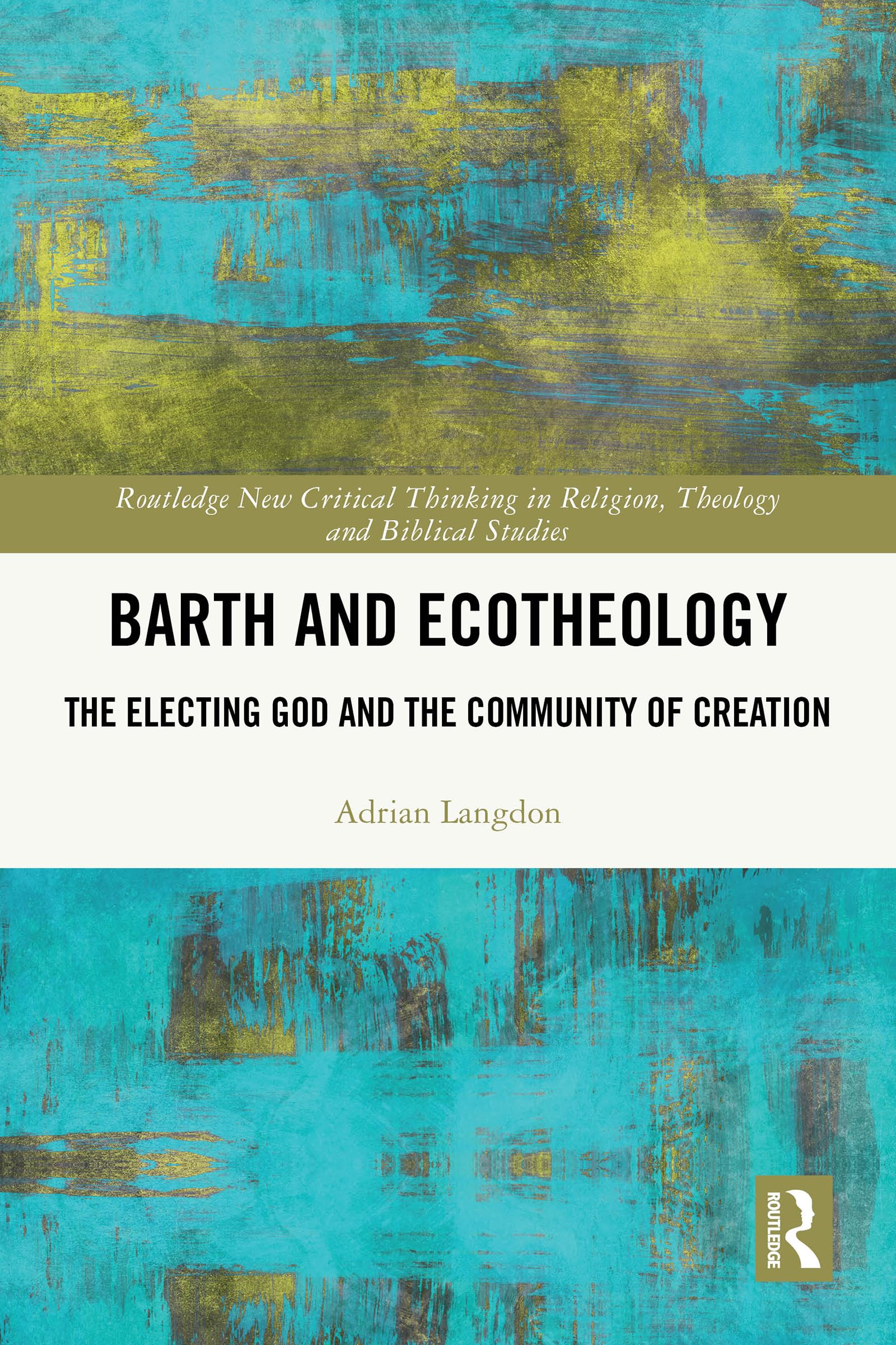 Barth and Ecotheology: The Electing God and the Community of Creation (Routledge New Critical Thinking in Religion, Theology and Biblical Studies)