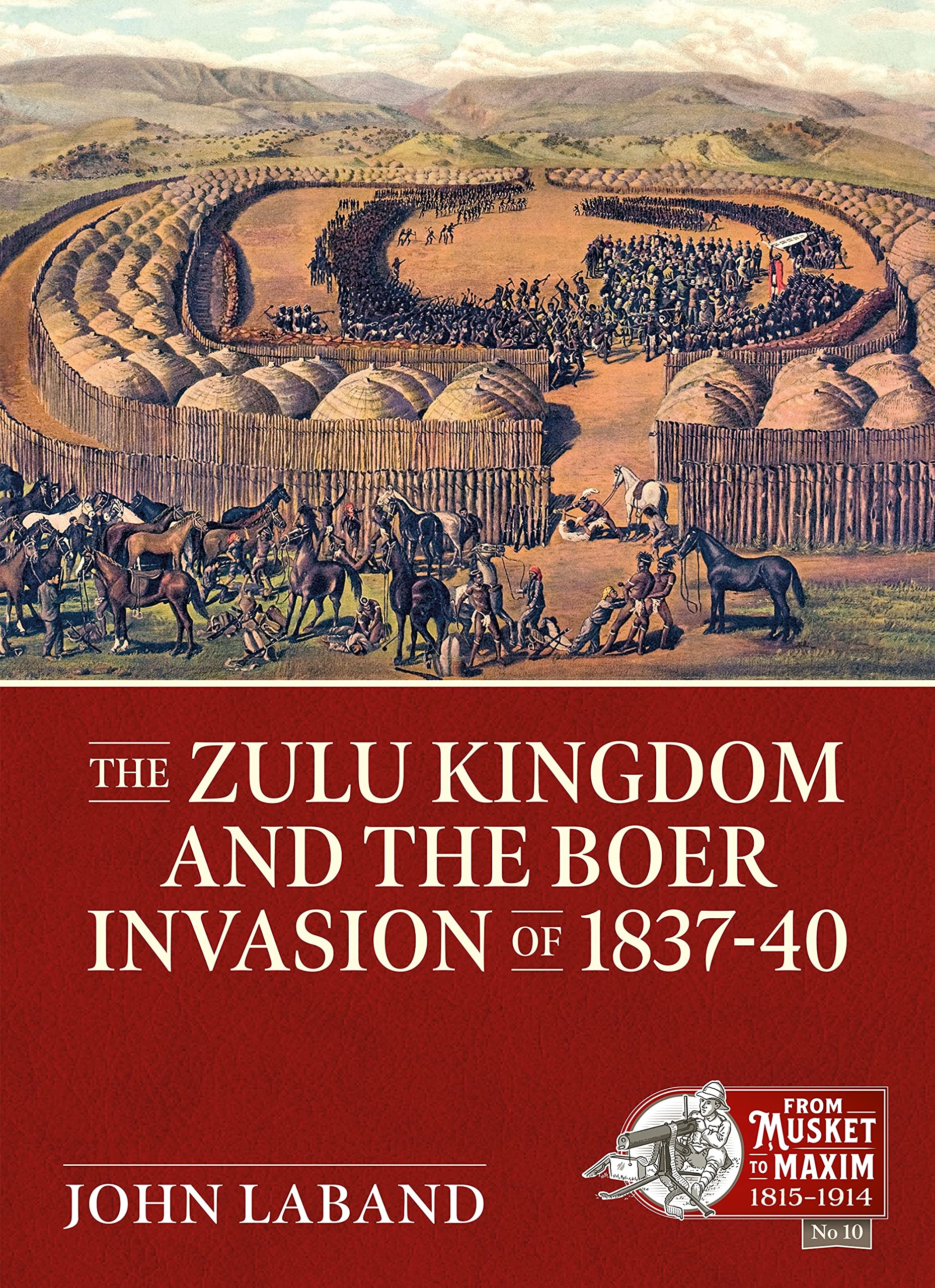 The Zulu Kingdom and the Boer Invasion of 1837–1840: 19 (From Musket to Maxim 1815-1914)