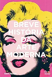 Breve história da arte moderna: Um guia de bolso dos principais movimentos, obras, temas e técnicas