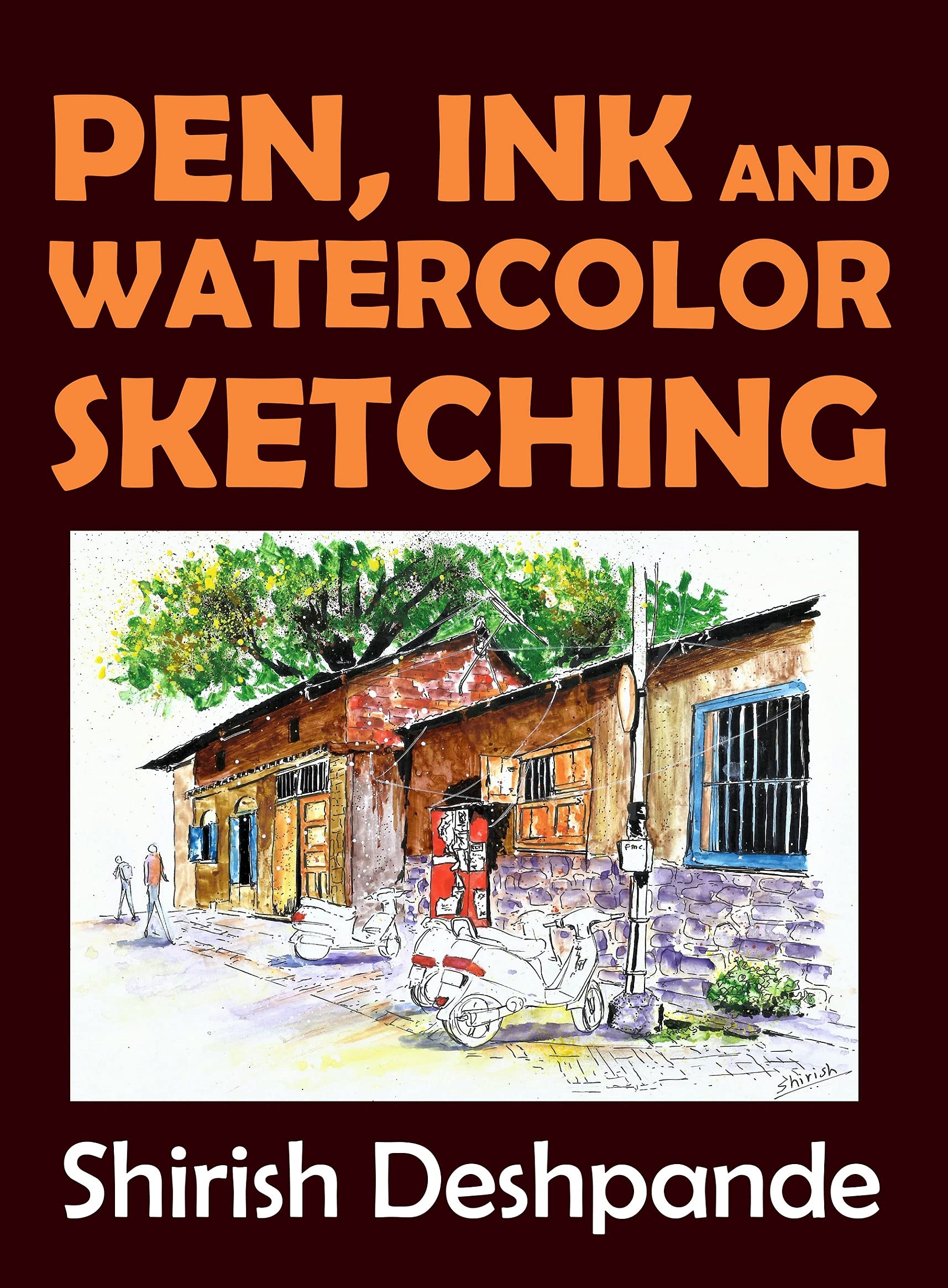 Pen, Ink and Watercolor Sketching: Learn to Draw and Paint Stunning Illustrations in 10 Step-by-Step Exercises