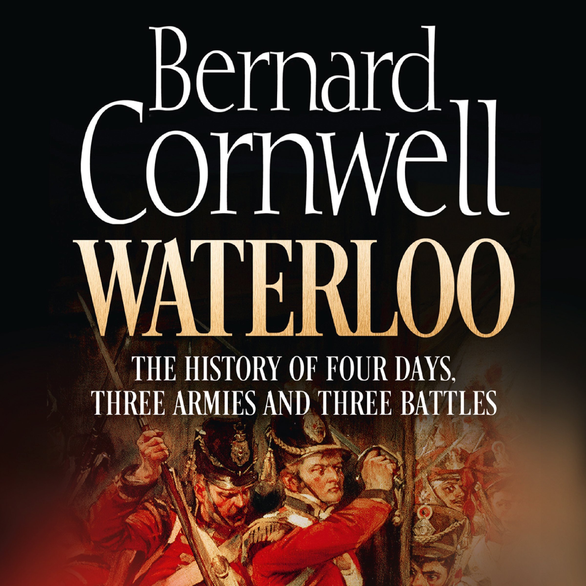 Waterloo: The History of Four Days, Three Armies, and Three Battles
