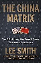 The China Matrix: The Epic Story of How Donald Trump Shattered a Deadly Pact