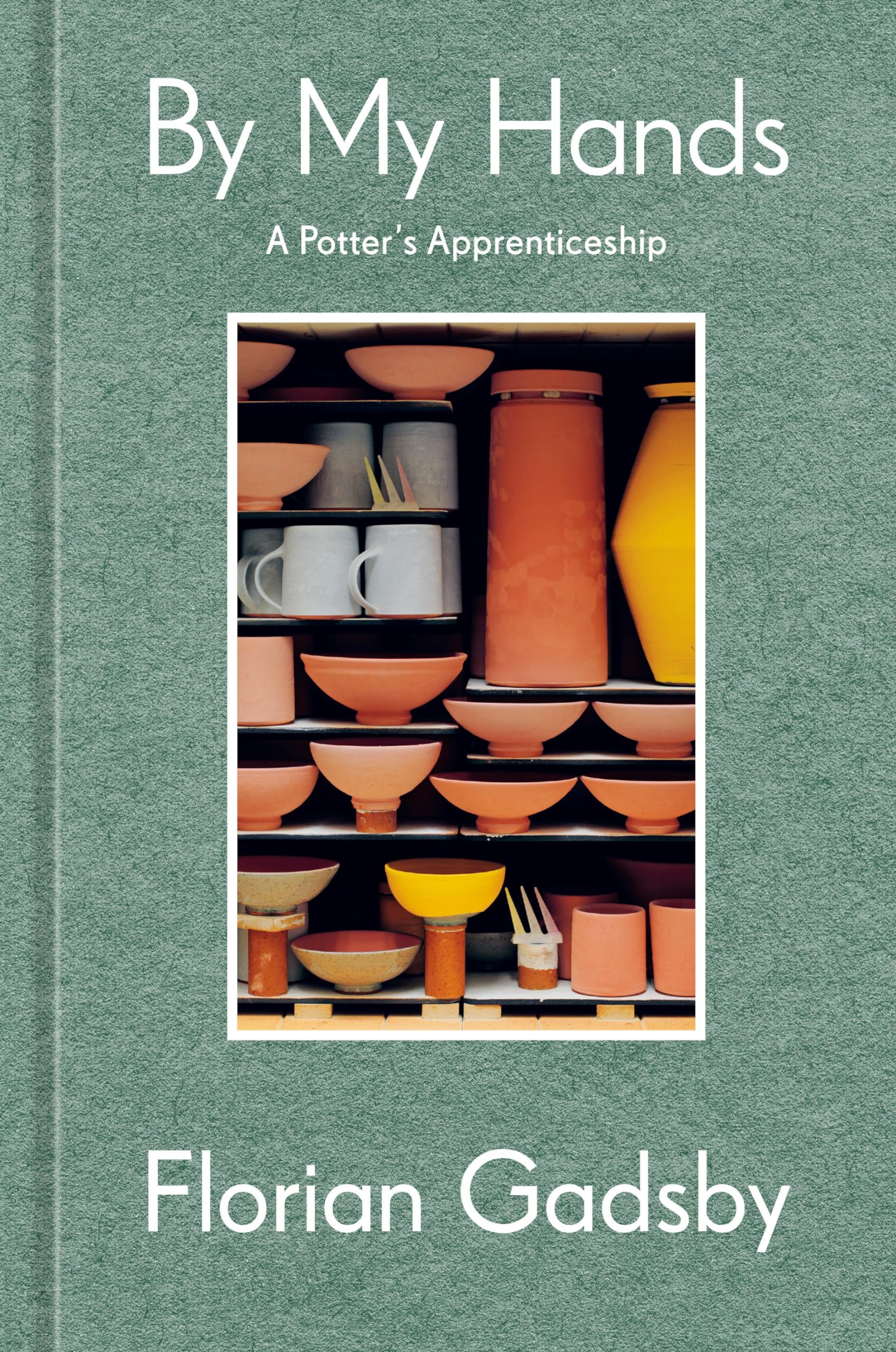 Florian Gadsby Book By My Hands: A Potter's Apprenticeship