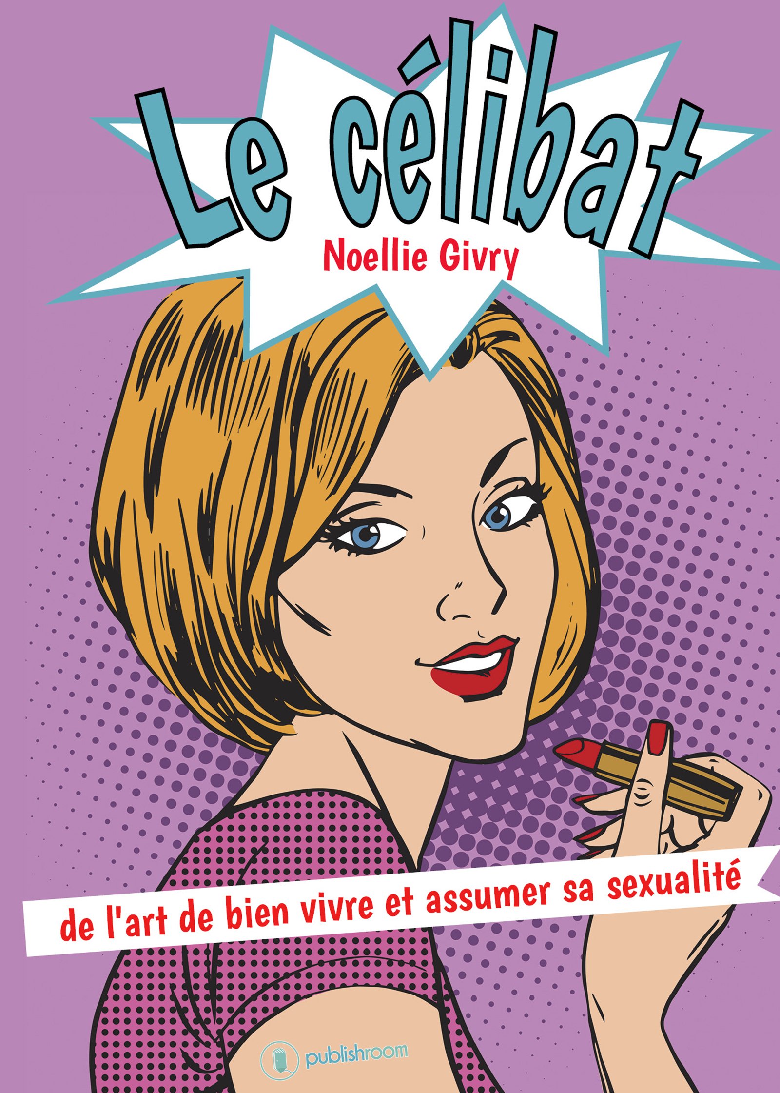 Le célibat: de l'art de bien vivre et assumer sa sexualité (French Edition)