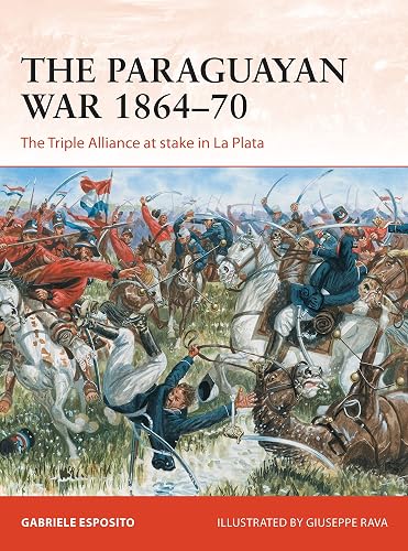 The Paraguayan War 1864–70: The Triple Alliance at stake in La Plata (Campaign, 342)