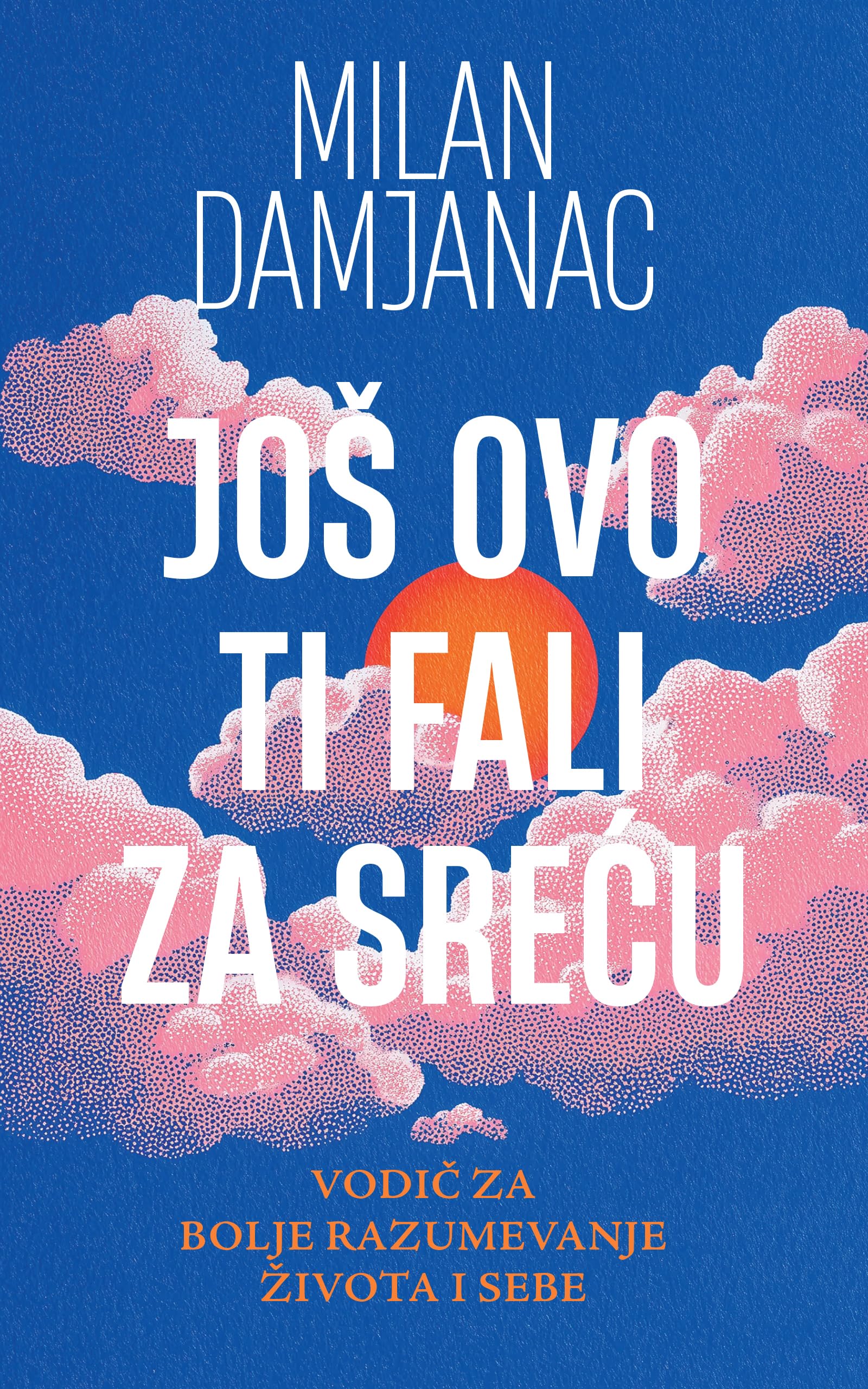 Jos ovo ti fali za srecu : Vodic za bolje razumevanje zivota i sebe