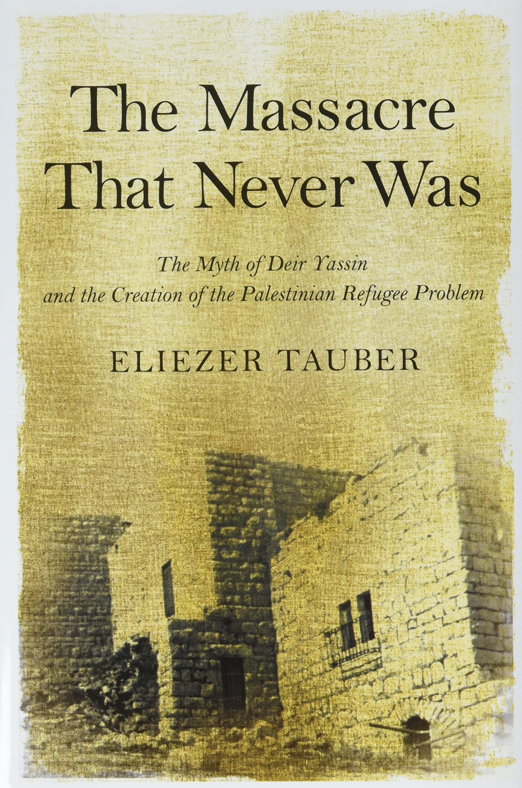 The Massacre That Never Was: The Myth of Deir Yassin and the Creation of the Palestinian Refugee Problem cover