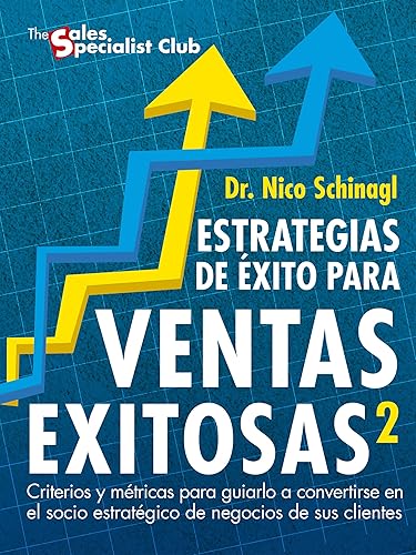 Estrategias de Éxito para Ventas Exitosas 2 Criterios y Métricas para guiarlo a convertirse en Socio Estratégico de Negocio de sus Clientes (Spanish