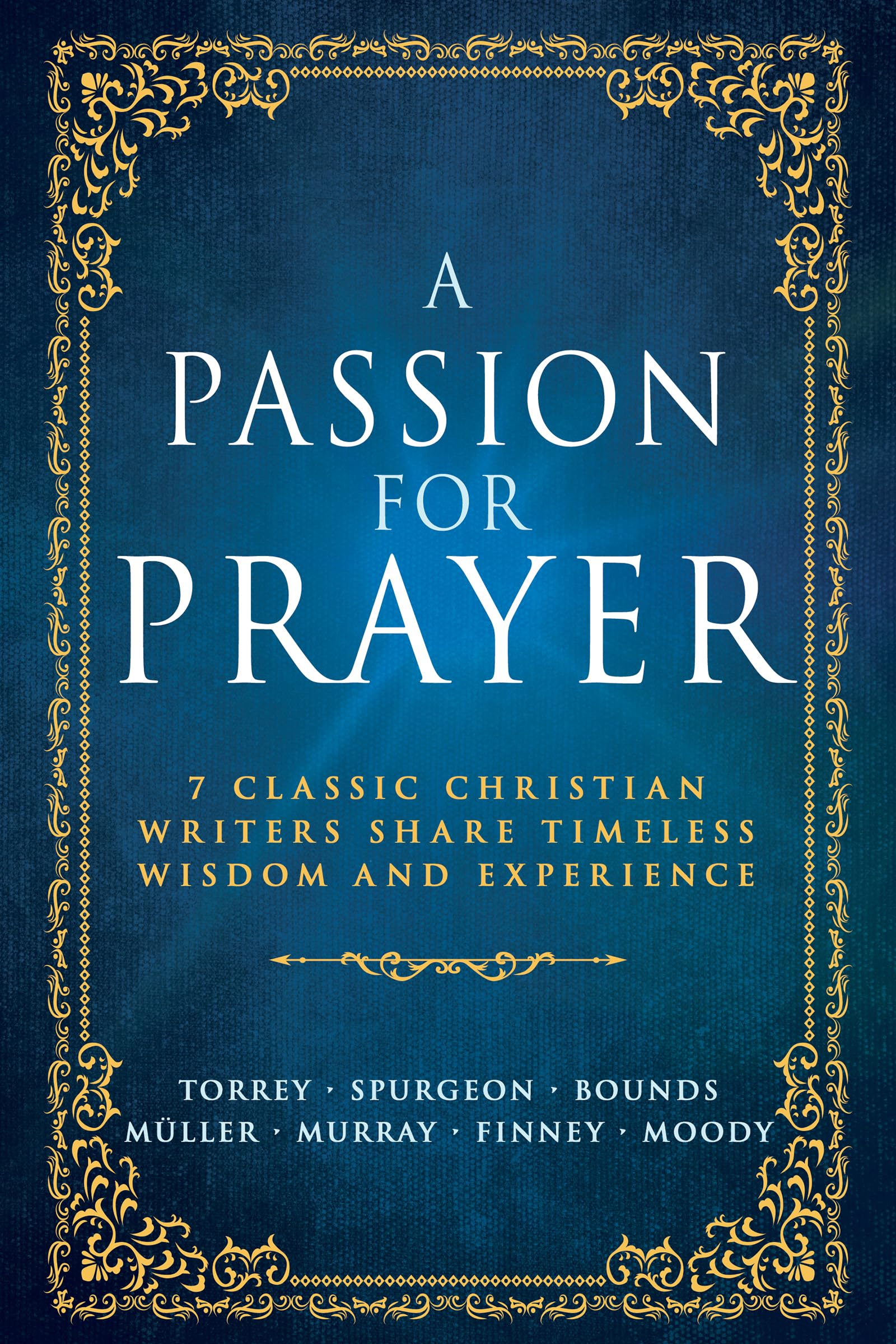 A Passion for Prayer: 7 Classic Christian Writers Share Timeless Wisdom and Experience (Reissue)