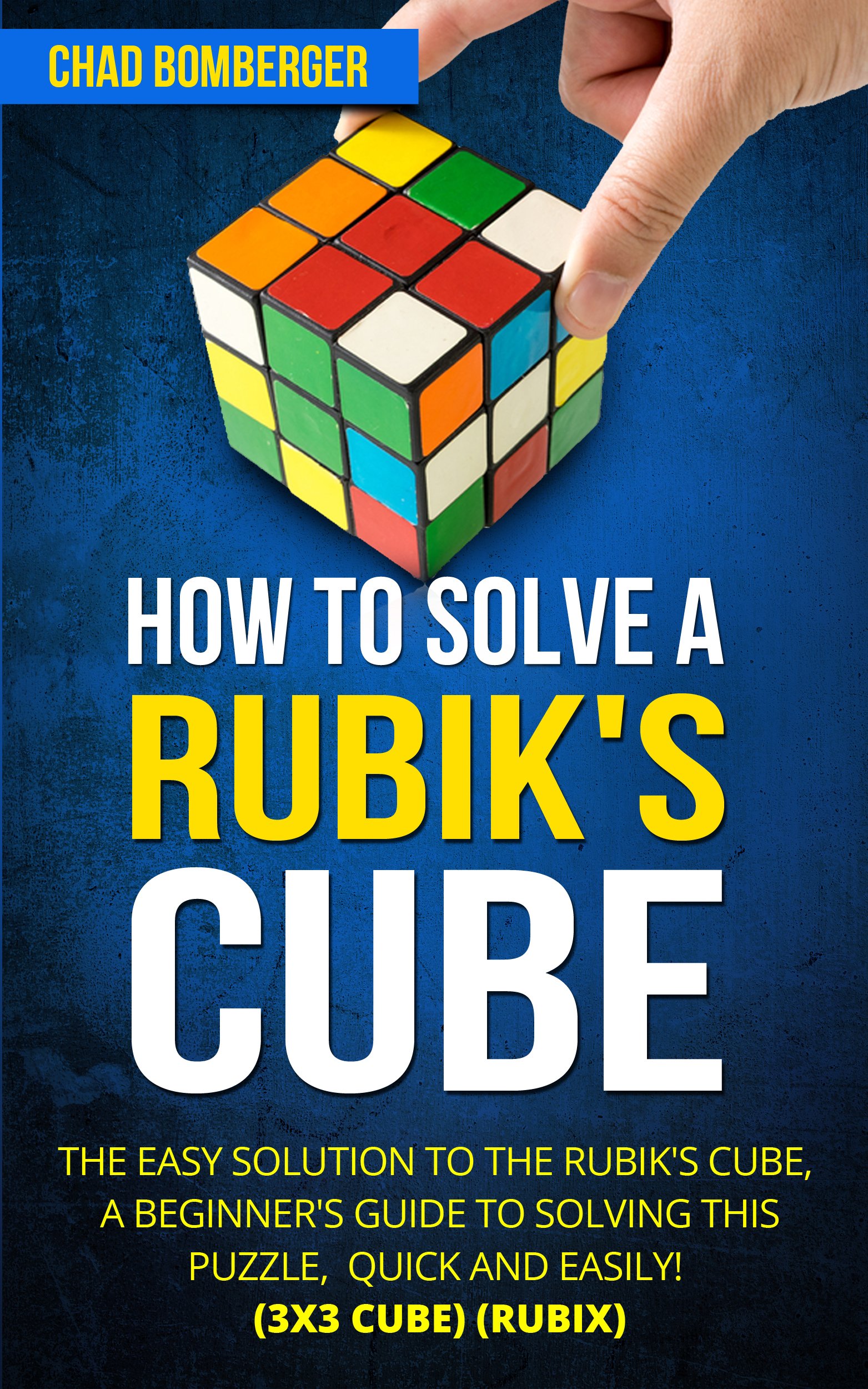 How to Solve a Rubik's Cube: The Easy Solution to The Rubik's Cube, A Beginner's Guide to Solving This Puzzle, Quick and Easily! (3x3 Cube) (Rubix) (2nd Edition) Kindle Edition