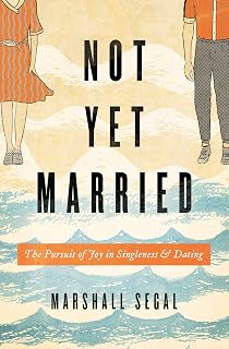 Not Yet Married: The Pursuit of Joy in Singleness and Dating