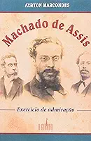 Machado de Assis. Exercício de Admiração
