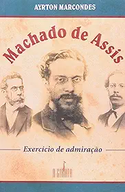 Machado de Assis. Exercício de Admiração