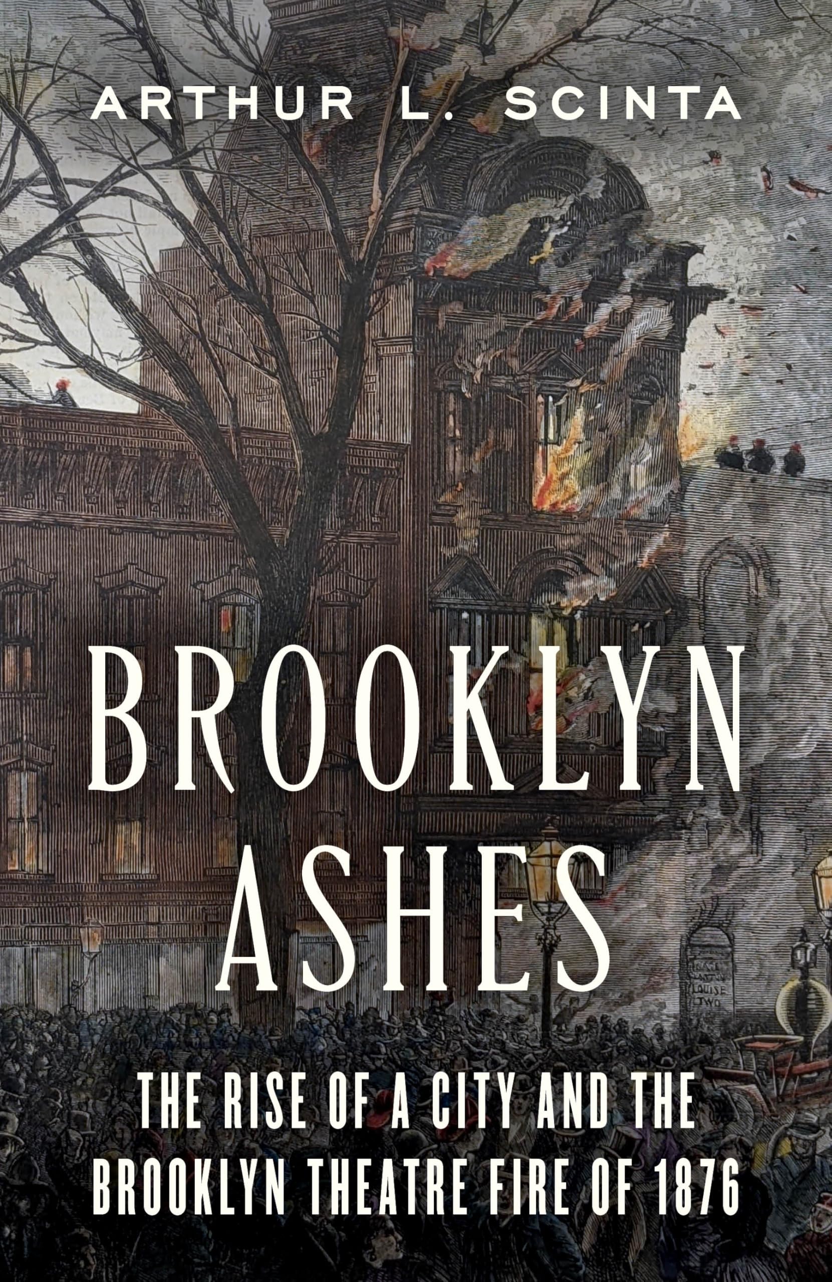 Brooklyn Ashes: The Rise of a City and the Brooklyn Theatre Fire of 1876