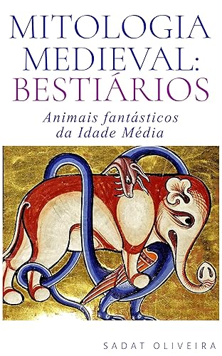 Mitologia Medieval: Bestiários: Animais fantásticos da Idade Média