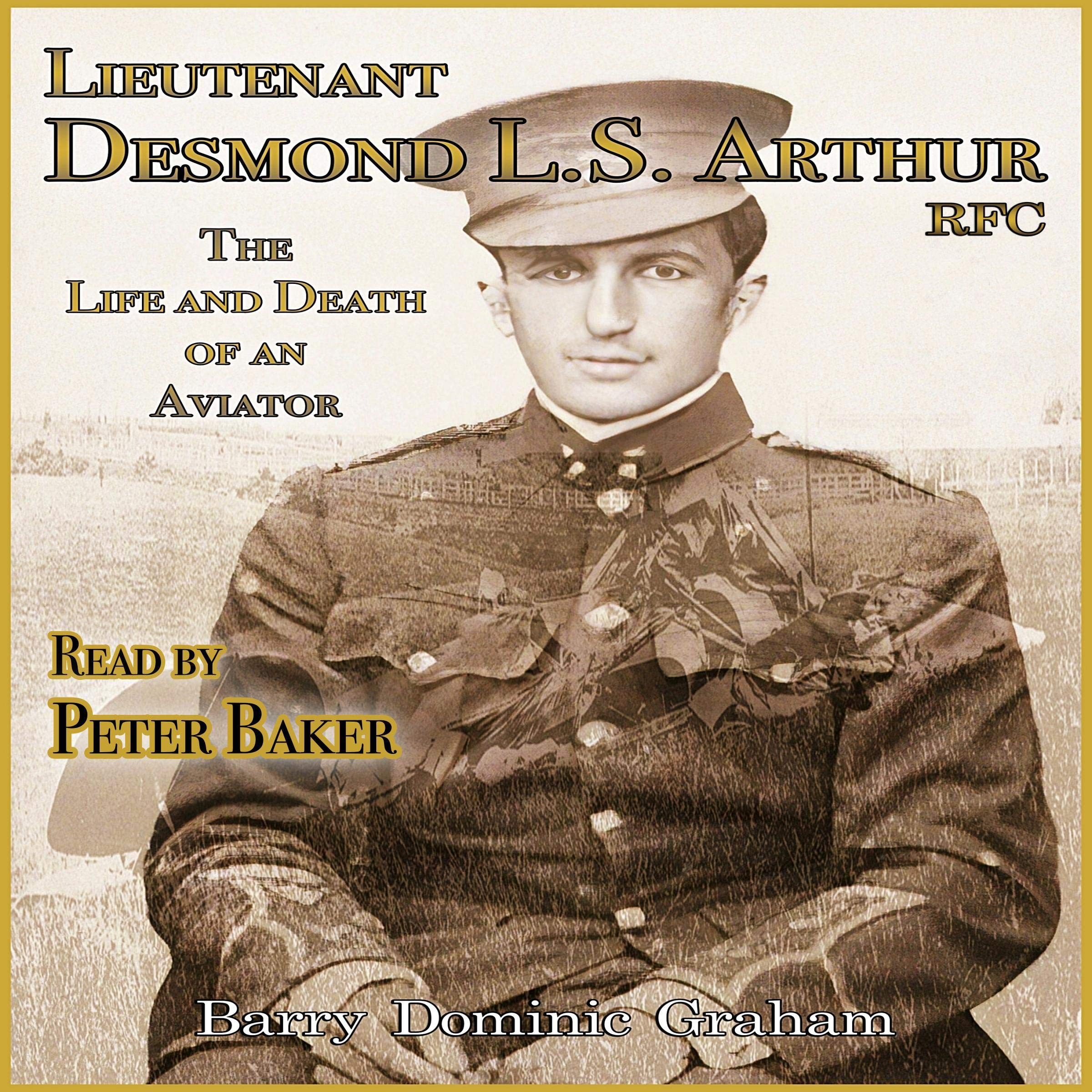 Lieutenant Desmond L.S. Arthur RFC: The Life and Death of an Aviator
