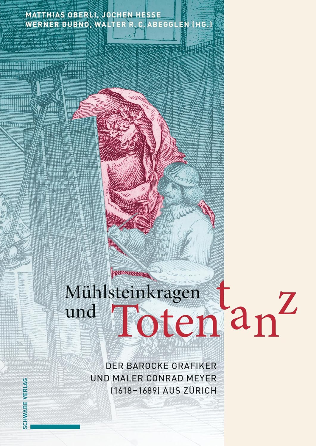 Mühlsteinkragen und Totentanz: Der barocke Grafiker und Maler Conrad Meyer (1618–1689) aus Zürich (German Edition)