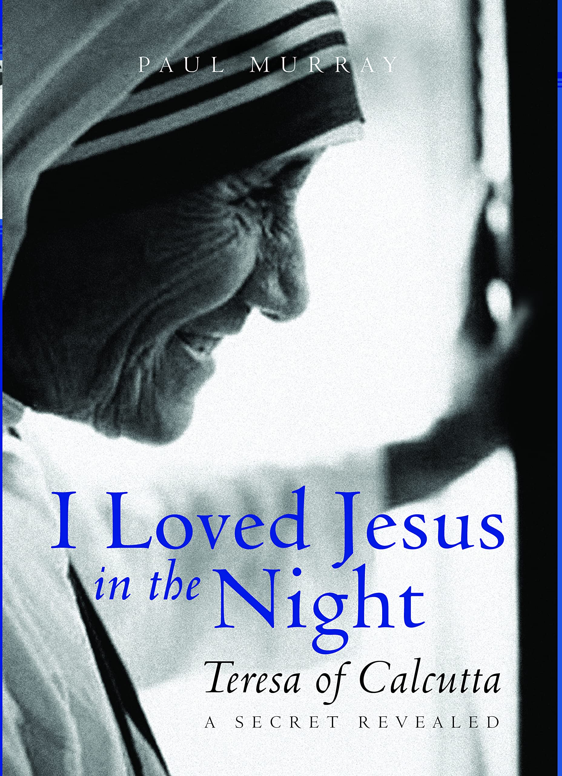 I Loved Jesus in the Night: Mother Teresa of Calcutta By Paul Murray