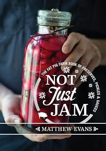 Not Just Jam: The Fat Pig Farm book of preserves, pickles and sauces: The Fat Pig Farm book of preserves, pickles and sauces