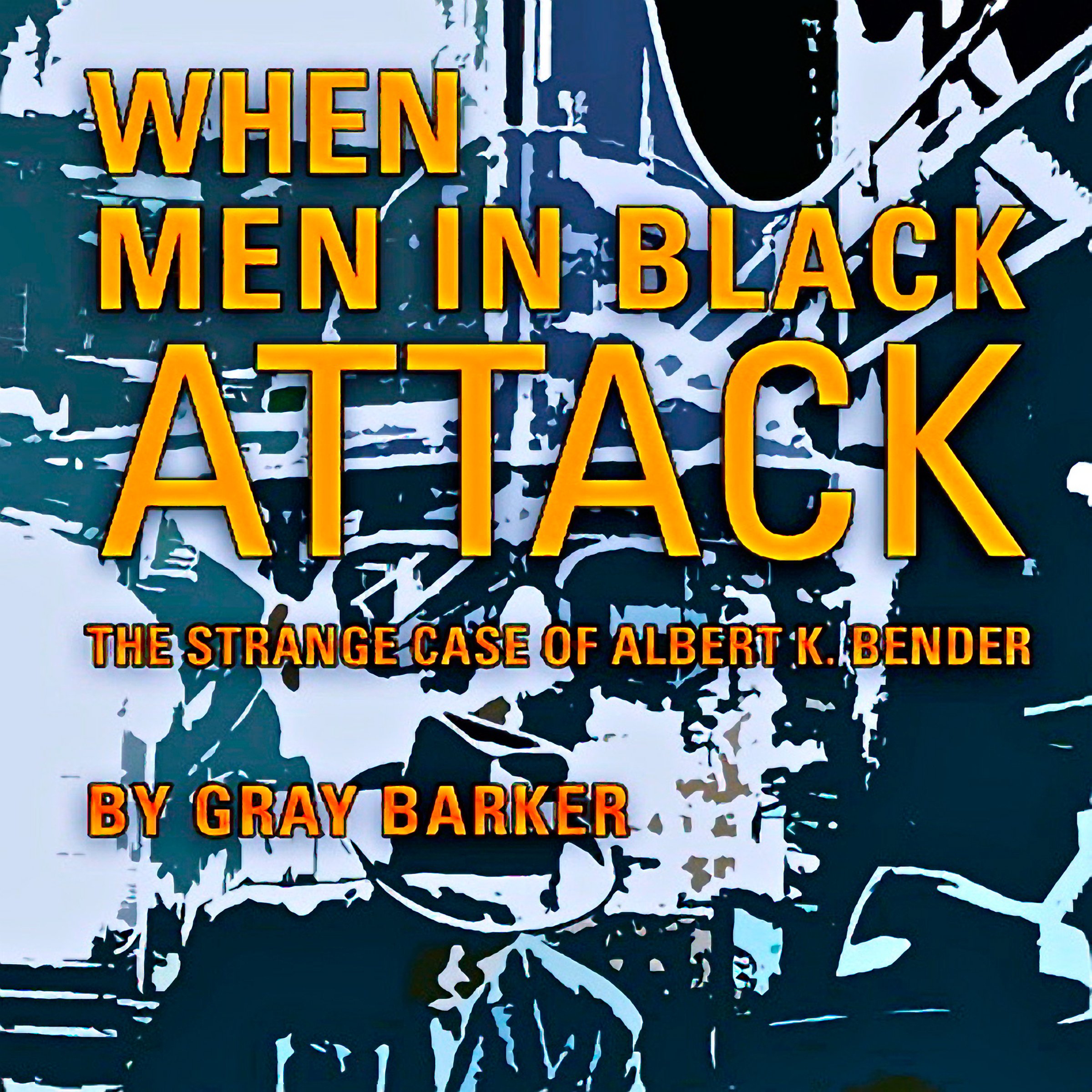 When Men in Black Attack: The Strange Case of Albert K. Bender