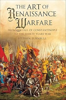 The Art of Renaissance Warfare: From The Fall of Constantinople to the Thirty Years War